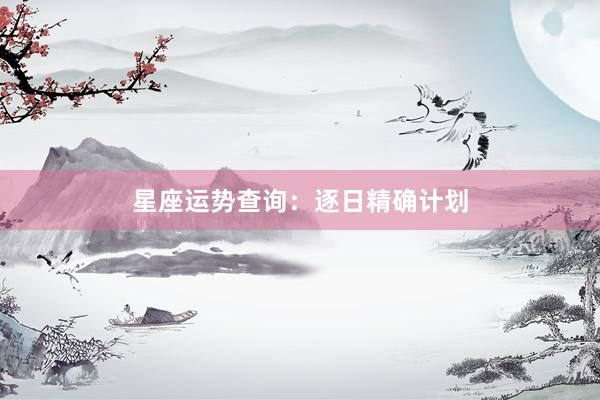 星座运势查询：逐日精确计划